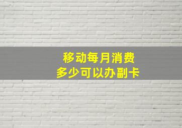 移动每月消费多少可以办副卡