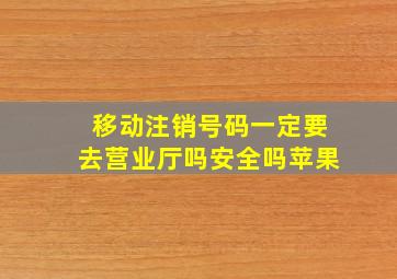 移动注销号码一定要去营业厅吗安全吗苹果