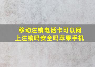 移动注销电话卡可以网上注销吗安全吗苹果手机