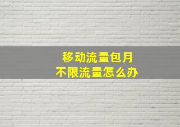 移动流量包月不限流量怎么办