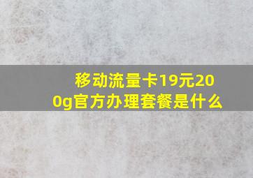 移动流量卡19元200g官方办理套餐是什么