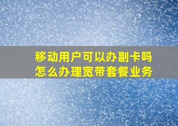 移动用户可以办副卡吗怎么办理宽带套餐业务