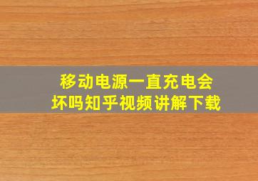 移动电源一直充电会坏吗知乎视频讲解下载