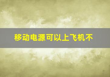 移动电源可以上飞机不