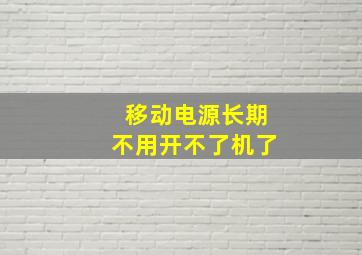 移动电源长期不用开不了机了