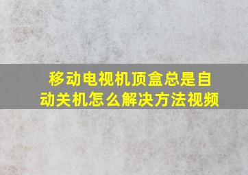 移动电视机顶盒总是自动关机怎么解决方法视频