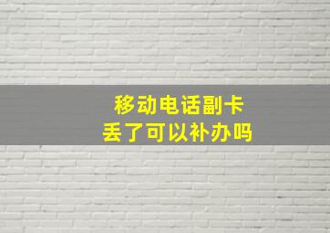 移动电话副卡丢了可以补办吗