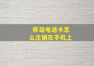 移动电话卡怎么注销在手机上