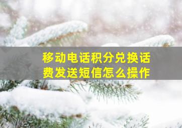 移动电话积分兑换话费发送短信怎么操作