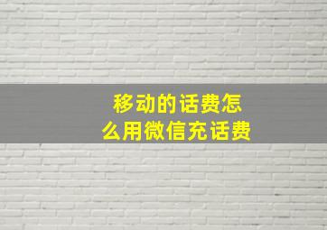 移动的话费怎么用微信充话费