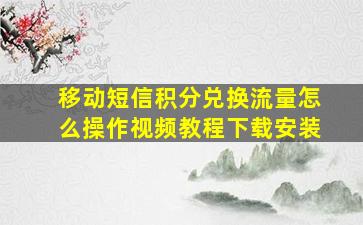 移动短信积分兑换流量怎么操作视频教程下载安装