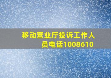 移动营业厅投诉工作人员电话1008610