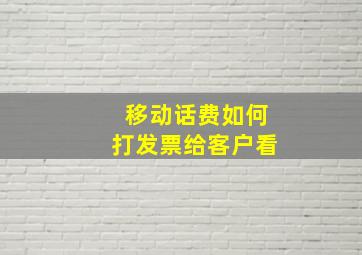 移动话费如何打发票给客户看