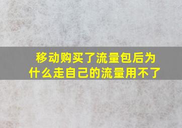 移动购买了流量包后为什么走自己的流量用不了