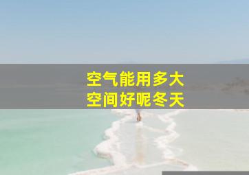 空气能用多大空间好呢冬天