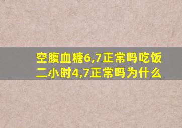 空腹血糖6,7正常吗吃饭二小时4,7正常吗为什么