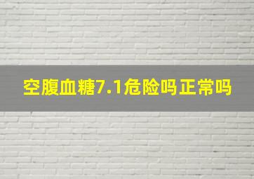 空腹血糖7.1危险吗正常吗