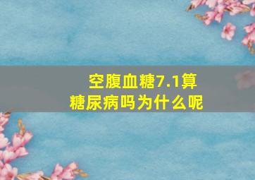 空腹血糖7.1算糖尿病吗为什么呢