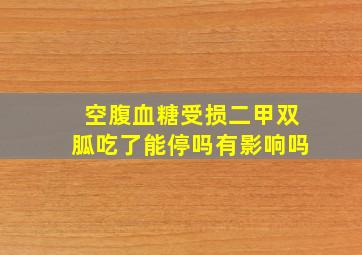 空腹血糖受损二甲双胍吃了能停吗有影响吗