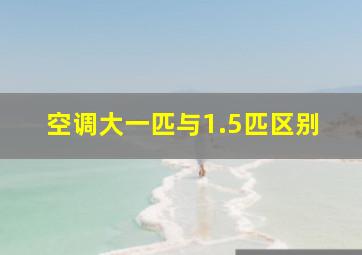 空调大一匹与1.5匹区别