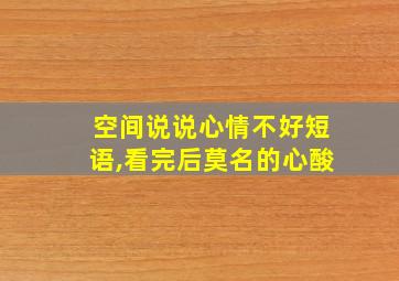 空间说说心情不好短语,看完后莫名的心酸