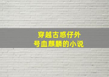 穿越古惑仔外号血麒麟的小说