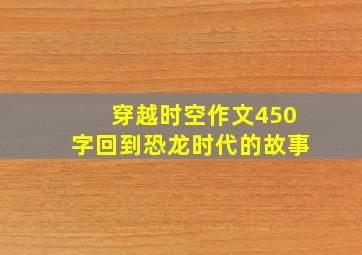 穿越时空作文450字回到恐龙时代的故事