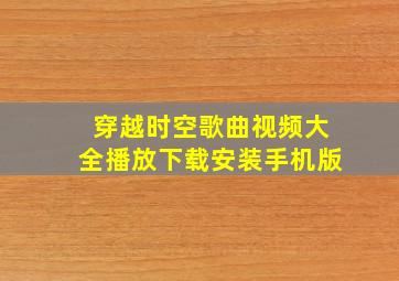 穿越时空歌曲视频大全播放下载安装手机版