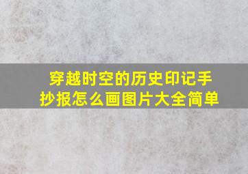 穿越时空的历史印记手抄报怎么画图片大全简单