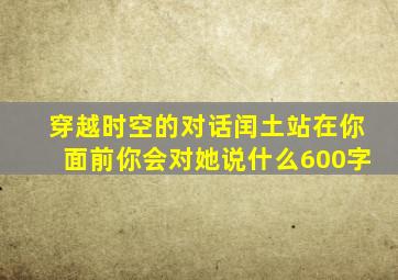 穿越时空的对话闰土站在你面前你会对她说什么600字