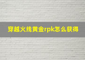 穿越火线黄金rpk怎么获得