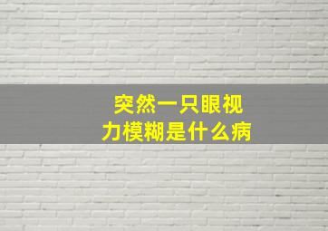 突然一只眼视力模糊是什么病