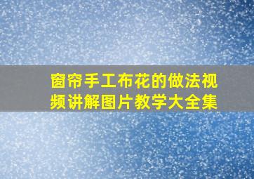 窗帘手工布花的做法视频讲解图片教学大全集