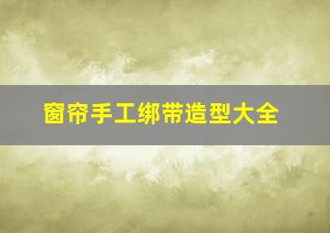 窗帘手工绑带造型大全