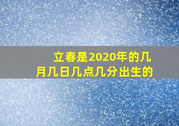 立春是2020年的几月几日几点几分出生的