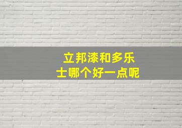 立邦漆和多乐士哪个好一点呢