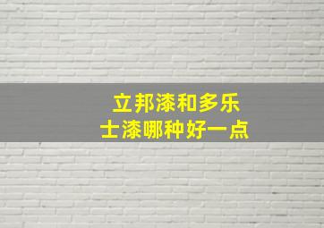 立邦漆和多乐士漆哪种好一点