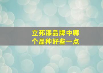 立邦漆品牌中哪个品种好些一点