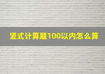 竖式计算题100以内怎么算