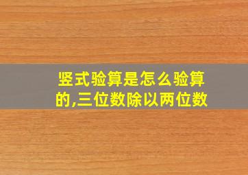 竖式验算是怎么验算的,三位数除以两位数