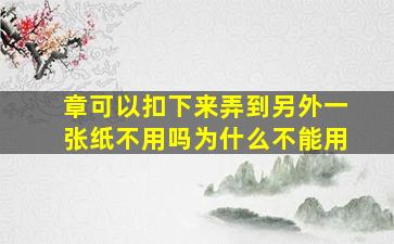 章可以扣下来弄到另外一张纸不用吗为什么不能用