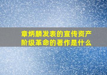 章炳麟发表的宣传资产阶级革命的著作是什么