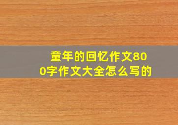 童年的回忆作文800字作文大全怎么写的