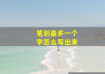 笔划最多一个字怎么写出来