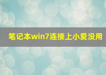 笔记本win7连接上小爱没用