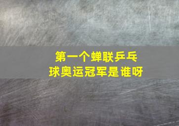 第一个蝉联乒乓球奥运冠军是谁呀