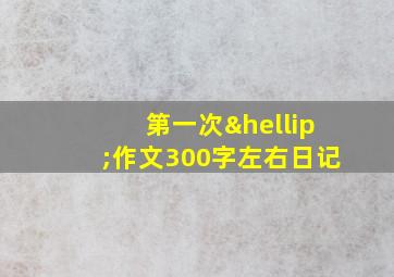 第一次…作文300字左右日记