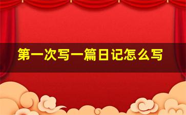 第一次写一篇日记怎么写