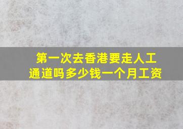 第一次去香港要走人工通道吗多少钱一个月工资