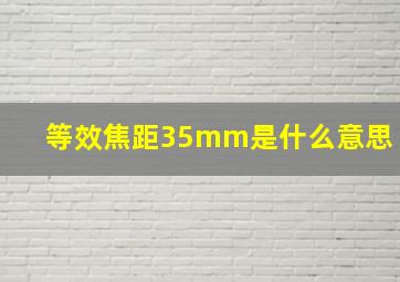 等效焦距35mm是什么意思